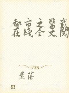 都市之医武风流在线全文阅读