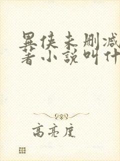 异侠未删减版原著小说叫什么