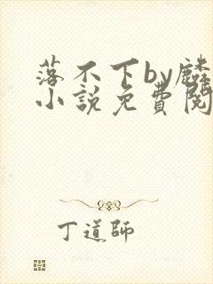 落不下by麟潜小说免费阅读