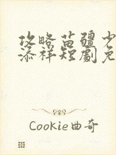 攻略苗疆少主陈添祥短剧免费观看