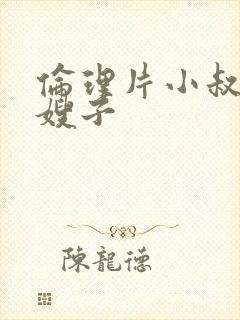 伦理片小叔子和嫂子