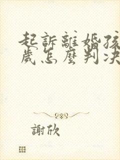 起诉离婚孩子四岁怎么判决抚养权封面