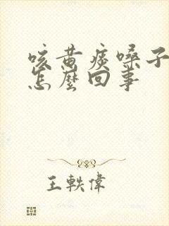 咳黄痰嗓子疼是怎么回事