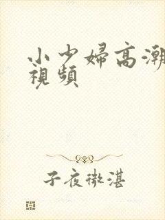 小少妇高潮喷水视频封面