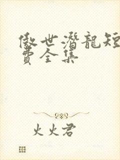 傲世潜龙短剧免费全集