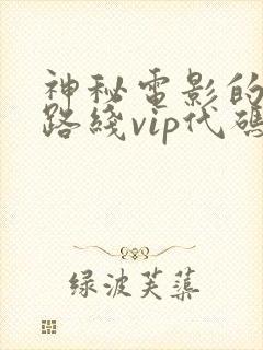 神秘电影的5个路线vip代码是多少