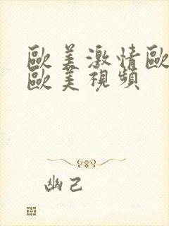 欧美激情欧美啪欧美视频