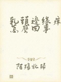 乳头边缘痒痒是怎么回事