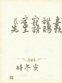 《蜜宠甜妻,靳先生请赐教》小说