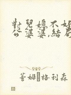 对儿媳不好的公公婆婆,结局有多惨