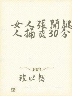 女人张开腿让男人捅爽30分钟