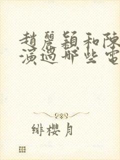 赵丽颖和陈伟霆演过哪些电视剧封面