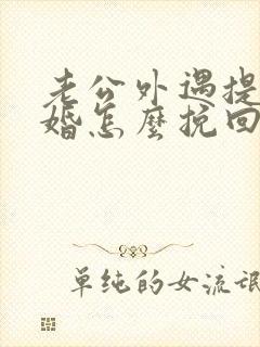 老公外遇提出离婚怎么挽回