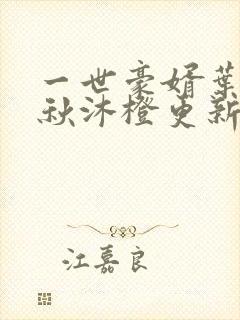 一世豪婿叶凡,秋沐橙更新