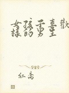 女孩子喜欢怎么样的男生