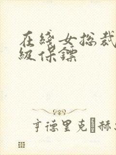 在线女总裁的神级保镖