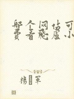 哪个网站可以免费看飞卢小说