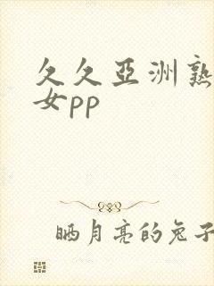 久久亚洲熟妇熟女pp