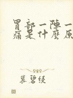 胃部一阵一阵绞痛是什么原因