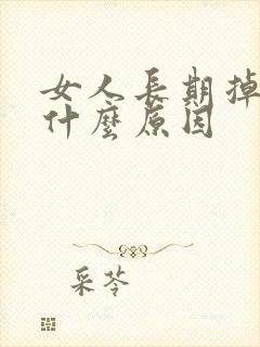 女人长期掉发是什么原因