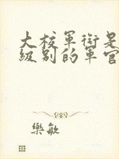 大校军衔是什么级别的军官