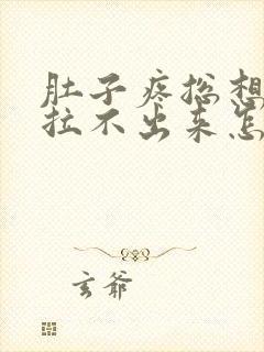 肚子疼总想拉屎拉不出来怎么回事