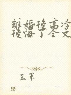 离婚后高冷总裁后悔了全文