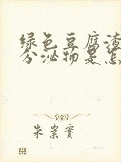 绿色豆腐渣样的分泌物是怎么回事封面