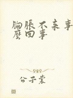 胸胀不来事是怎么回事