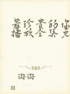 最珍贵的你在线播放全集免费观看