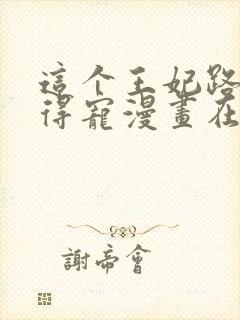 这个王妃路子野得宠漫画在哪看