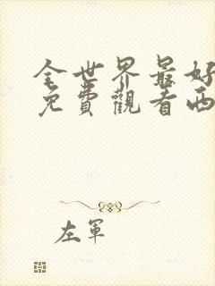 全世界最好的你免费观看西瓜24集