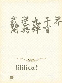 武逆九千界笔趣阁无弹窗