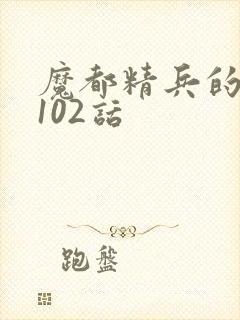 魔都精兵的奴隶102话