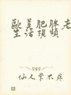 欧美肥胖老太性生活视频