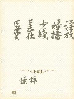 区美少妇淫片免费在线播放