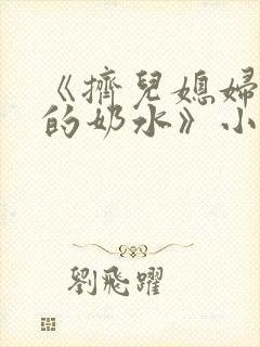 《挤儿媳妇丰满的奶水》小说