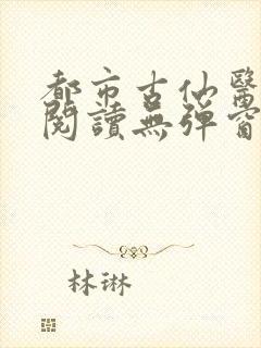 都市古仙医在线阅读无弹窗