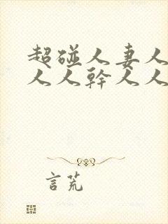 超碰人妻人操人人人干人人爽