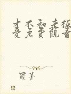 才不和老板谈恋爱免费观看电视剧