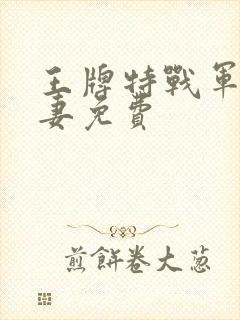 王牌特战军少追妻免费