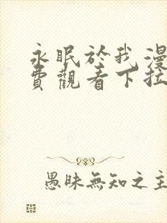 永眠于我漫画免费观看下拉式快看