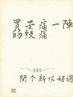 胃子痛一阵一阵的绞痛