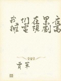 我们在黑夜中相拥电视剧高清免费观看全集