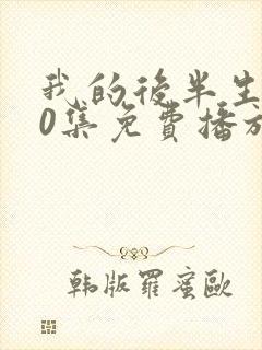 我的后半生第10集免费播放