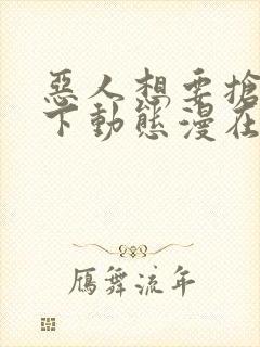 恶人想要抢救一下动态漫在线观看第5集