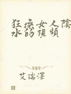 狂操女人阴道喷水的视频