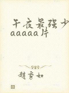 午夜最强少妇aaaaaa片