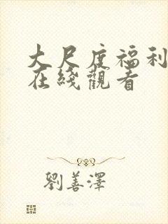 大尺度福利视频在线观看