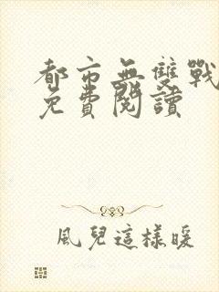 都市无双战神 免费阅读